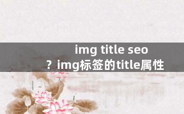 img title seo？img标签的title属性